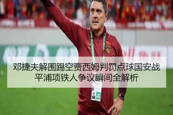邓捷夫解围踢空贾西姆判罚点球国安战平浦项铁人争议瞬间全解析 | Kaiyun